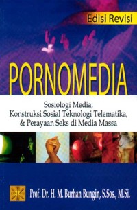 Pornomedia : Sosiologi Media, Kontruksi Sosial Teknologi Telematika, & Perayaan Sek di Media Massa